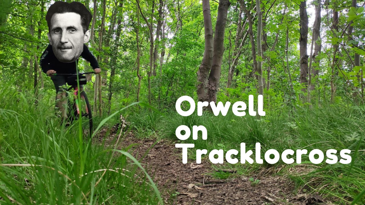 George Orwell on Tracklocross